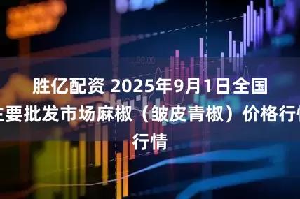 胜亿配资 2025年9月1日全国主要批发市场麻椒（皱皮青椒）价格行情